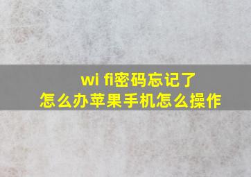 wi fi密码忘记了怎么办苹果手机怎么操作